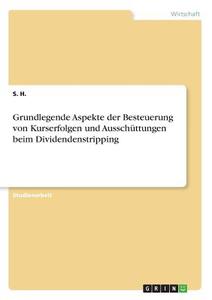 Grundlegende Aspekte der Besteuerung von Kurserfolgen und Ausschüttungen beim Dividendenstripping di S. H. edito da GRIN Verlag
