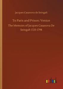 To Paris and Prison: Venice di Jacques Casanova De Seingalt edito da Outlook Verlag