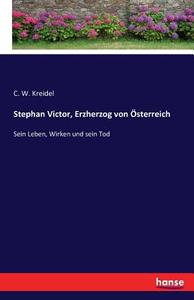 Stephan Victor, Erzherzog von Österreich di C. W. Kreidel edito da hansebooks