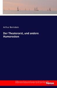 Der Theaterarzt, und andere Humoresken di Arthur Bornstein edito da hansebooks