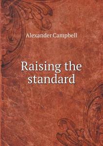 Raising The Standard di Alexander Campbell edito da Book On Demand Ltd.