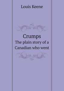 Crumps The Plain Story Of A Canadian Who Went di Louis Keene edito da Book On Demand Ltd.