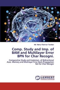 Comp. Study and Imp. of BAM and Multilayer Error BPN for Char Recogni. di Md. Mainur Rahman Tarafder edito da LAP Lambert Academic Publishing
