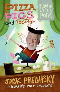 Pizza, Pigs, and Poetry: How to Write a Poem di Jack Prelutsky edito da COLLINS