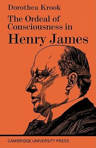 The Ordeal of Consciousness in Henry James di Krook, Dorothea Krook edito da Cambridge University Press
