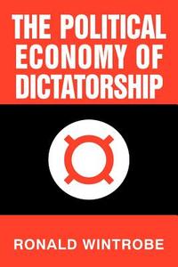 The Political Economy of Dictatorship di Ronald Wintrobe, Wintrobe Ronald edito da Cambridge University Press