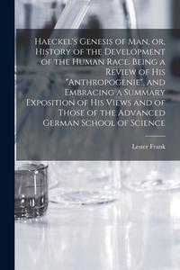 Haeckel's Genesis of Man, or, History of the Development of the Human Race. Being a Review of His Anthropogenie, and Embracing a Summary Exposition of di Lester Frank Ward edito da LEGARE STREET PR