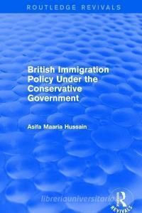 British Immigration Policy Under the Conservative Government di Asifa Maaria Hussain edito da Taylor & Francis Ltd