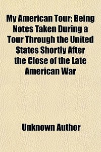 My American Tour; Being Notes Taken Duri di Unknown Author edito da General Books