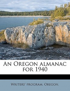 An Oregon Almanac For 1940 di Writers' Program Oregon edito da Nabu Press