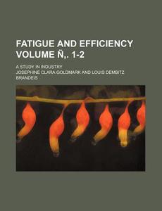 Fatigue and Efficiency Volume N . 1-2; A Study in Industry di Josephine Clara Goldmark edito da Rarebooksclub.com