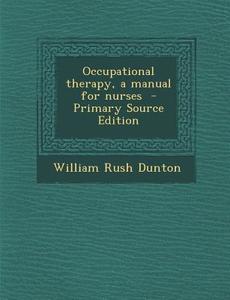 Occupational Therapy, a Manual for Nurses di William Rush Dunton edito da Nabu Press