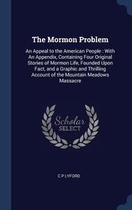 The Mormon Problem: An Appeal to the American People: With an Appendix, Containing Four Original Stories of Mormon Life, di C. P. Lyford edito da CHIZINE PUBN