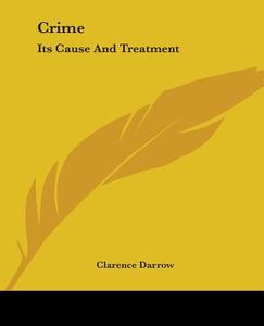 Crime: Its Cause and Treatment di Clarence Darrow edito da Kessinger Publishing