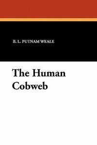 The Human Cobweb di B. L. Putnam Weale edito da Wildside Press