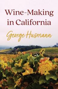 Wine-Making in California di George Husmann edito da Kellock Robertson Press