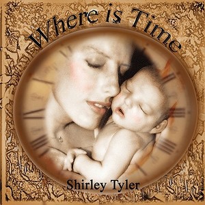 Where Is Time di Shirley Tyler edito da America Star Books