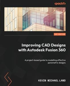 Improving CAD Designs with Autodesk Fusion 360: A project-based guide to modelling effective parametric designs di Kevin Michael Land edito da PACKT PUB