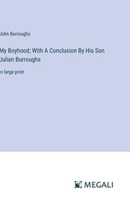 My Boyhood; With A Conclusion By His Son Julian Burroughs di John Burroughs edito da Megali Verlag