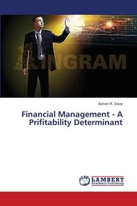 Financial Management - A Prifitability Determinant di Ashvin R. Dave edito da LAP Lambert Academic Publishing