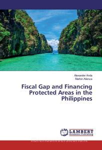 Fiscal Gap and Financing Protected Areas in the Philippines di Alexander Anda, Marlon Atienza edito da LAP Lambert Academic Publishing