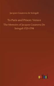To Paris and Prison: Venice di Jacques Casanova De Seingalt edito da Outlook Verlag