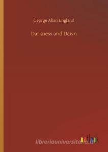 Darkness and Dawn di George Allan England edito da Outlook Verlag