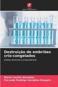 Destruição de embriões crio-congelados di María Cecilia González, Facundo Rodrigo González Busquin edito da Edições Nosso Conhecimento