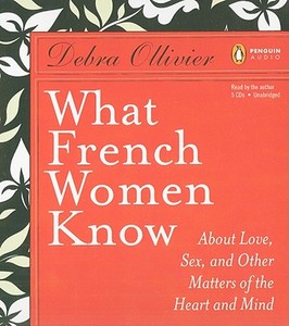 What French Women Know: About Love, Sex, and Other Matters of the Heart and Mind di Debra Ollivier edito da Penguin Audiobooks