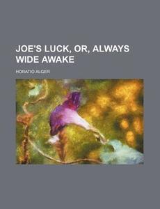 Joe's Luck, Or, Always Wide Awake di Horatio Alger edito da General Books Llc
