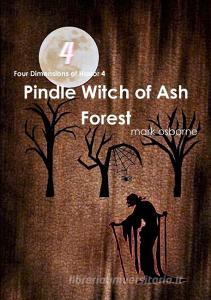 Four Dimensions of Horror 4 the Pindle Witch of Ash Forest di Mark Osborne edito da LULU PR