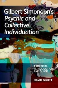 Gilbert Simondon's Psychic and Collective Individuation di Professor David Scott edito da Edinburgh University Press