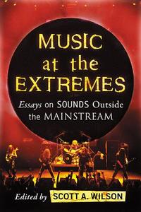 Music at the Extremes di Scott A Wilson edito da McFarland