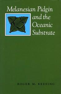 Melanesian Pidgin and the Oceanic Substrate di Roger M. Keesing edito da Stanford University Press