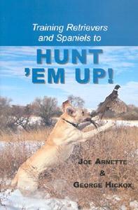 Training Retreivers and Spaniels to Hunt 'Em Up! di Joe Arnette, George Hickox edito da Rowman & Littlefield