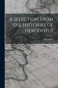 A Selection From the Histories of Herodotus di Herodotus edito da LEGARE STREET PR