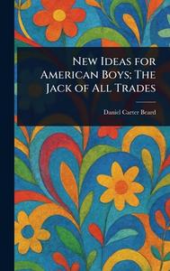 New Ideas for American Boys; The Jack of All Trades di Daniel Carter Beard edito da Creative Media Partners, LLC
