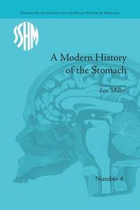 A Modern History of the Stomach di Ian Miller edito da Routledge