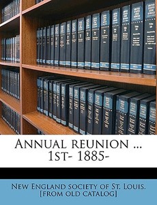 Annual Reunion ... 1st- 1885- edito da Nabu Press