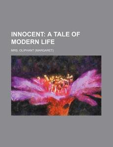 Innocent; A Tale of Modern Life di Margaret Wilson Oliphant edito da Rarebooksclub.com