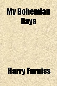 My Bohemian Days di Harry Furniss edito da General Books