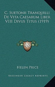 C. Suetonii Tranquilli de Vita Caesarum Liber VIII Divus Titus (1919) di Helen Price edito da Kessinger Publishing