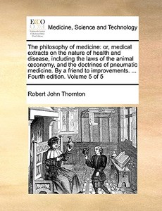 The Philosophy Of Medicine di Robert John Thornton edito da Gale Ecco, Print Editions