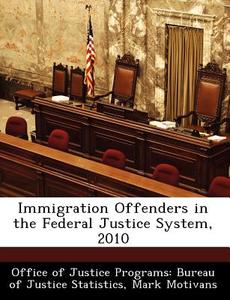 Immigration Offenders In The Federal Justice System, 2010 di Mark Motivans edito da Bibliogov