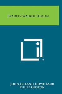 Bradley Walker Tomlin di John Ireland Howe Baur edito da Literary Licensing, LLC