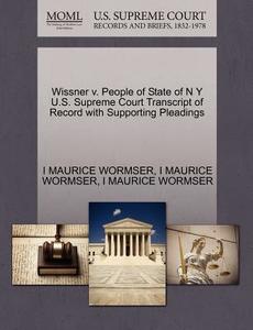 Wissner V. People Of State Of N Y U.s. Supreme Court Transcript Of Record With Supporting Pleadings di I Maurice Wormser edito da Gale, U.s. Supreme Court Records