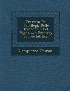 Trattato Dei Privilegi, Delle Ipoteche E del Pegno ... di Giampietro Chironi edito da Nabu Press