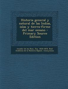 Historia General y Natural de Las Indias, Islas y Tierra-Firme del Mar Oceano di Jos Amador De Los Rios, Real Academia De La Historia edito da Nabu Press