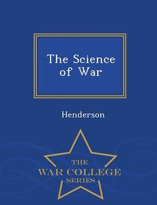 The Science of War - War College Series di Henderson edito da WAR COLLEGE SERIES