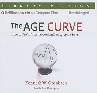 The Age Curve: How to Profit from the Coming Demographic Storm di Kenneth W. Gronbach edito da Brilliance Audio